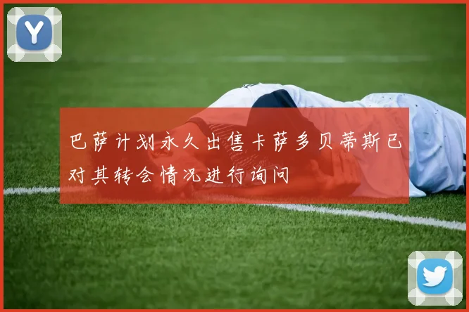 巴萨计划永久出售卡萨多贝蒂斯已对其转会情况进行询问