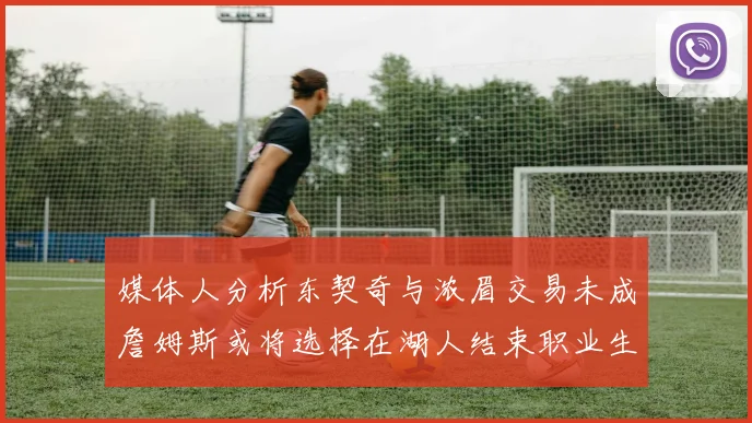 媒体人分析东契奇与浓眉交易未成詹姆斯或将选择在湖人结束职业生涯